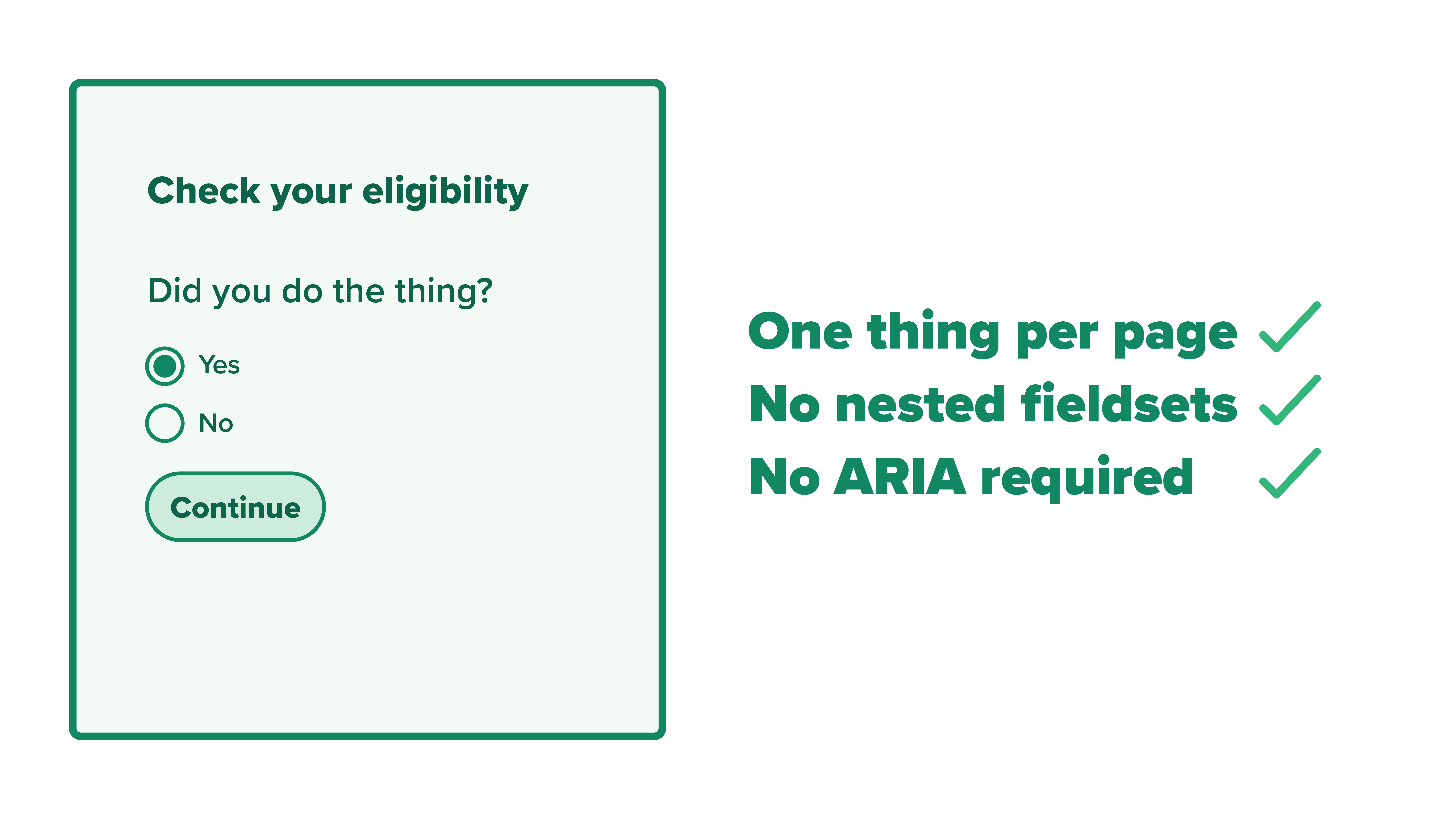 A form asking one question per page with an explicit continue button, no nested fieldsets, and no aria required.